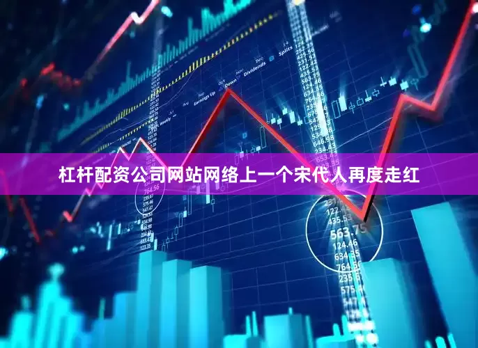 杠杆配资公司网站网络上一个宋代人再度走红