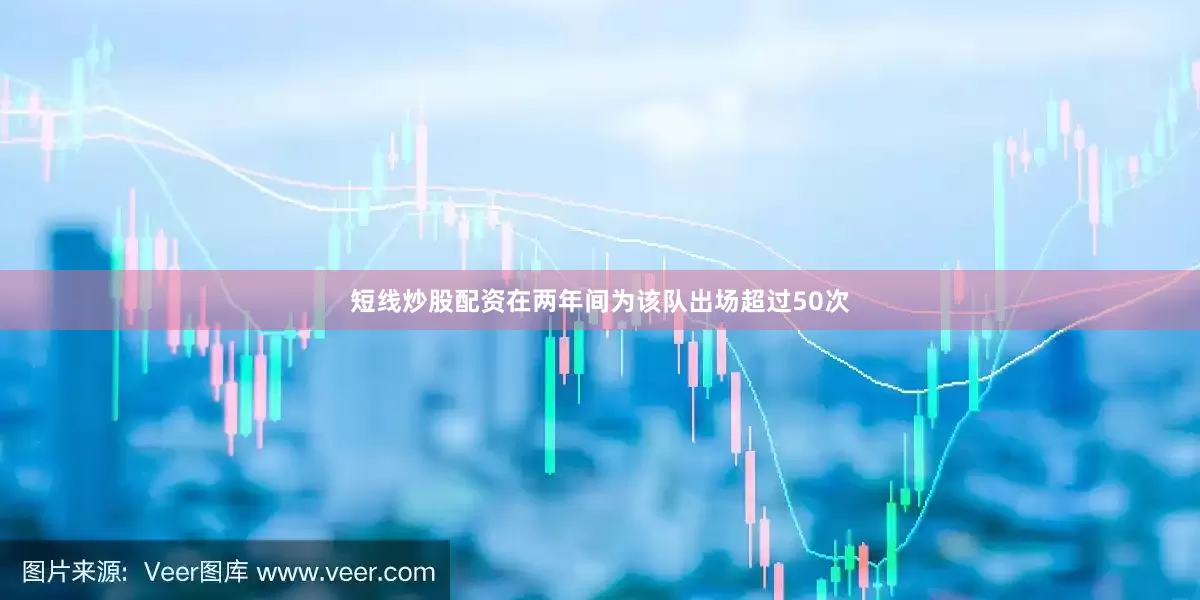 短线炒股配资在两年间为该队出场超过50次