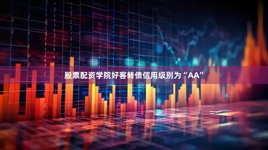 股票配资学院好客转债信用级别为“AA”