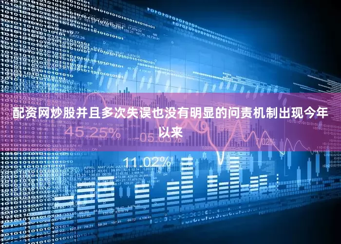 配资网炒股并且多次失误也没有明显的问责机制出现今年以来