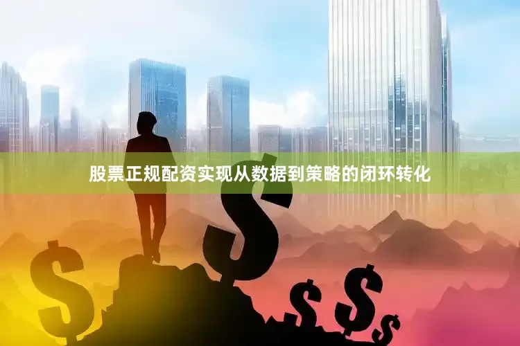 股票正规配资实现从数据到策略的闭环转化