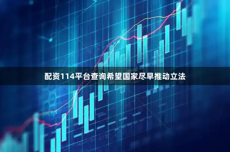 配资114平台查询希望国家尽早推动立法
