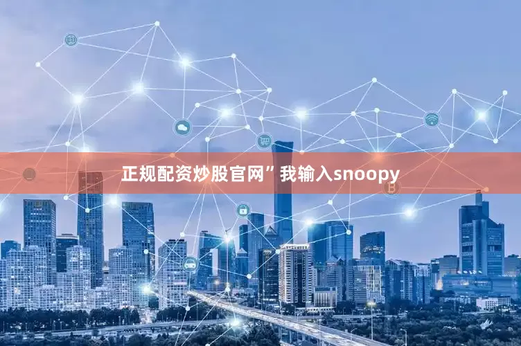 正规配资炒股官网”我输入snoopy