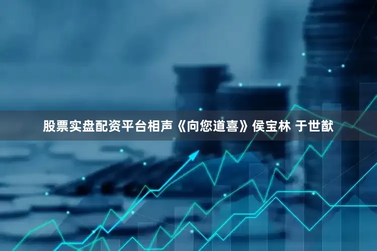 股票实盘配资平台相声《向您道喜》侯宝林 于世猷