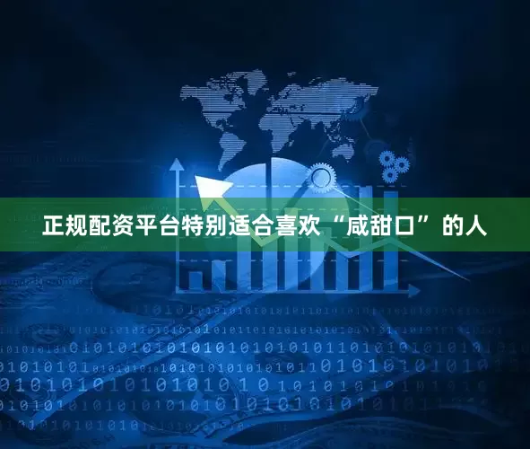 正规配资平台特别适合喜欢 “咸甜口” 的人