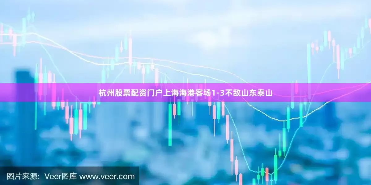 杭州股票配资门户上海海港客场1-3不敌山东泰山