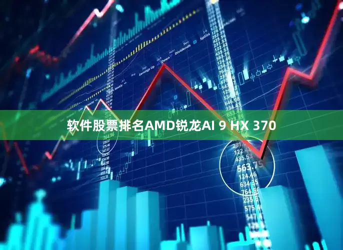 软件股票排名AMD锐龙AI 9 HX 370