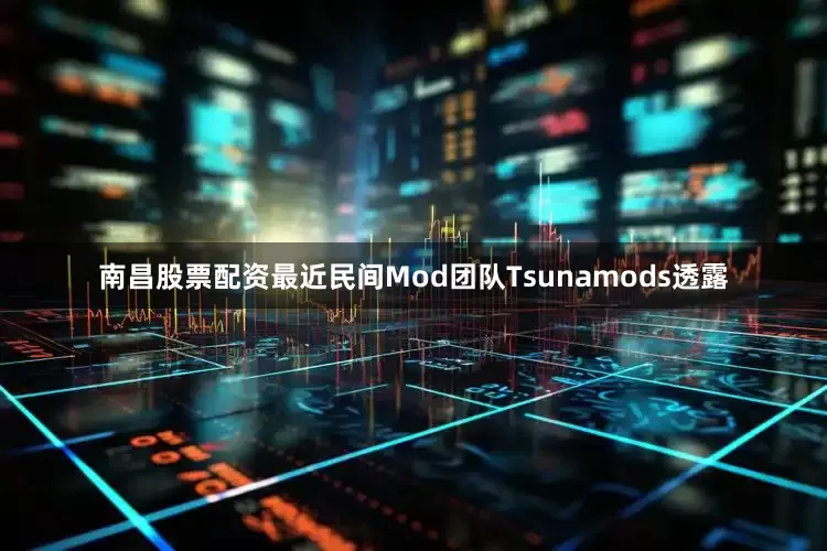 南昌股票配资最近民间Mod团队Tsunamods透露